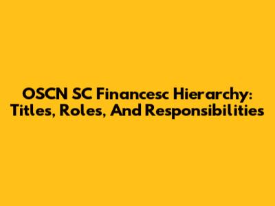 OSCN SC Financesc Hierarchy: Titles, Roles, And Responsibilities