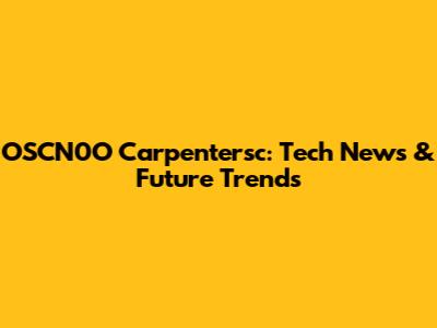OSCN0O Carpentersc: Tech News & Future Trends