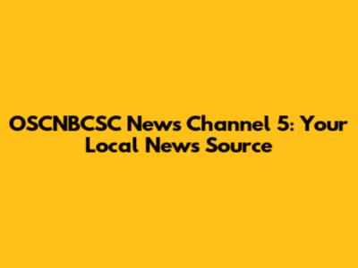 OSCNBCSC News Channel 5: Your Local News Source