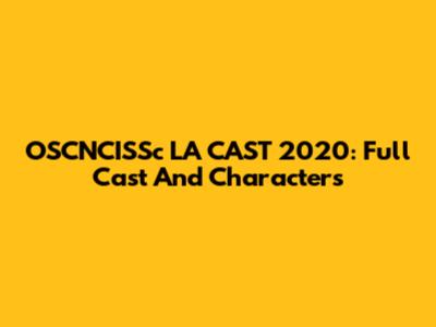 OSCNCISSc LA CAST 2020: Full Cast And Characters
