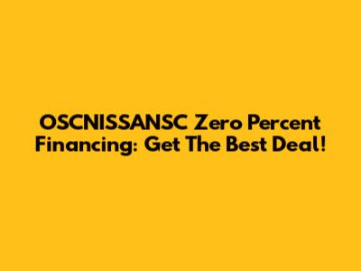 OSCNISSANSC Zero Percent Financing: Get The Best Deal!