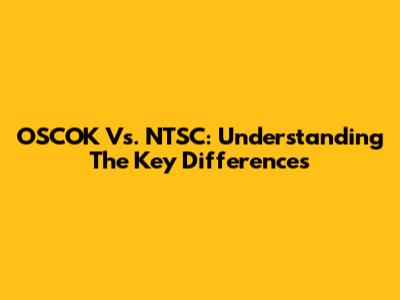 OSCOK Vs. NTSC: Understanding The Key Differences