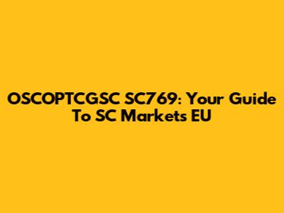 OSCOPTCGSC SC769: Your Guide To SC Markets EU