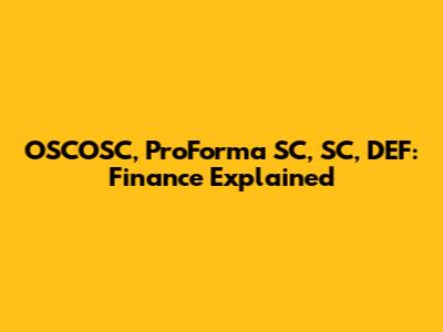 OSCOSC, ProForma SC, SC, DEF: Finance Explained
