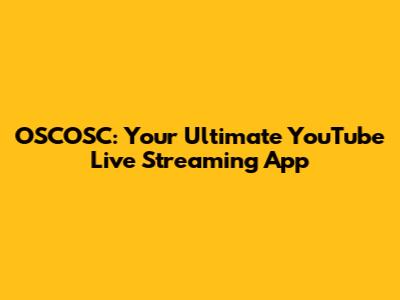 OSCOSC: Your Ultimate YouTube Live Streaming App