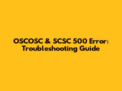 OSCOSC & SCSC 500 Error: Troubleshooting Guide