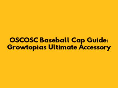 OSCOSC Baseball Cap Guide: Growtopia's Ultimate Accessory