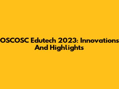 OSCOSC Edutech 2023: Innovations And Highlights
