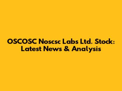 OSCOSC Noscsc Labs Ltd. Stock: Latest News & Analysis