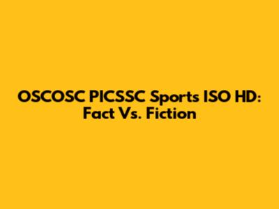 OSCOSC PICSSC Sports ISO HD: Fact Vs. Fiction