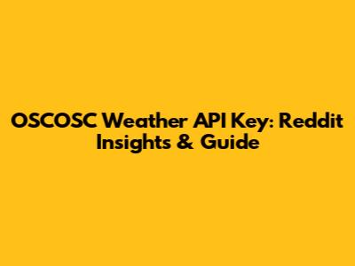 OSCOSC Weather API Key: Reddit Insights & Guide