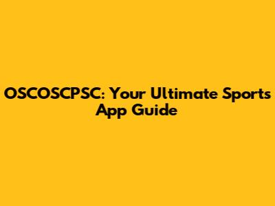OSCOSCPSC: Your Ultimate Sports App Guide