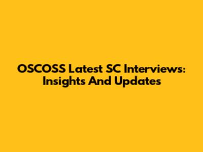 OSCOSS Latest SC Interviews: Insights And Updates