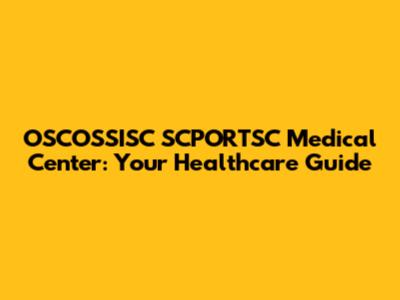 OSCOSSISC SCPORTSC Medical Center: Your Healthcare Guide