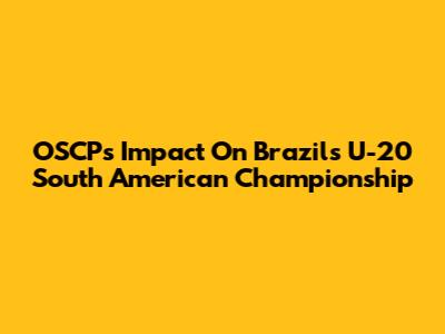 OSCP's Impact On Brazil's U-20 South American Championship