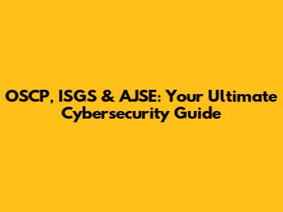 OSCP, ISGS & AJSE: Your Ultimate Cybersecurity Guide
