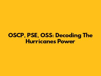 OSCP, PSE, OSS: Decoding The Hurricane's Power
