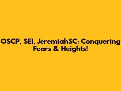 OSCP, SEI, JeremiahSC: Conquering Fears & Heights!