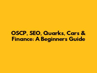 OSCP, SEO, Quarks, Cars & Finance: A Beginner's Guide