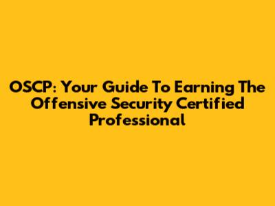 OSCP: Your Guide To Earning The Offensive Security Certified Professional