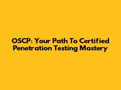 OSCP: Your Path To Certified Penetration Testing Mastery