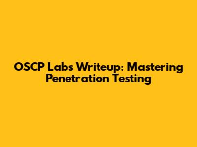 OSCP Labs Writeup: Mastering Penetration Testing