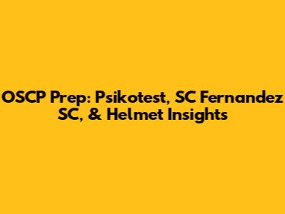 OSCP Prep: Psikotest, SC Fernandez SC, & Helmet Insights