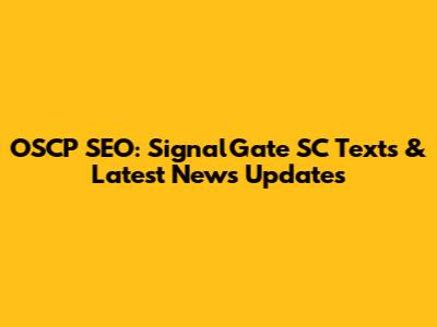 OSCP SEO: SignalGate SC Texts & Latest News Updates