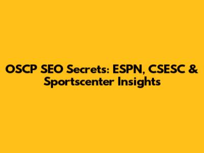 OSCP SEO Secrets: ESPN, CSESC & Sportscenter Insights