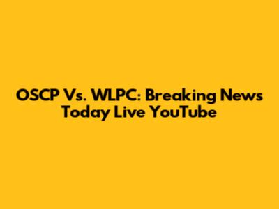 OSCP Vs. WLPC: Breaking News Today Live YouTube