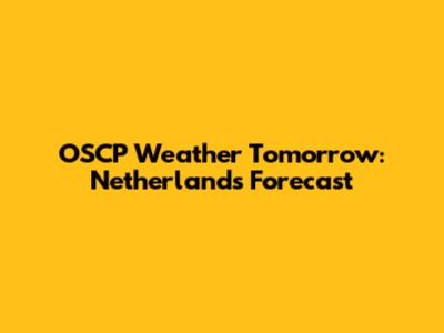 OSCP Weather Tomorrow: Netherlands Forecast