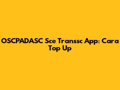 OSCPADASC Sce Transsc App: Cara Top Up