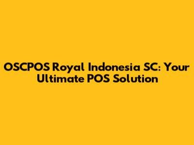 OSCPOS Royal Indonesia SC: Your Ultimate POS Solution