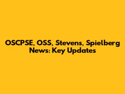 OSCPSE, OSS, Stevens, Spielberg News: Key Updates