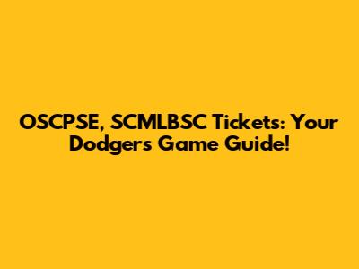 OSCPSE, SCMLBSC Tickets: Your Dodgers Game Guide!