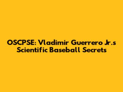 OSCPSE: Vladimir Guerrero Jr.'s Scientific Baseball Secrets