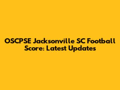 OSCPSE Jacksonville SC Football Score: Latest Updates