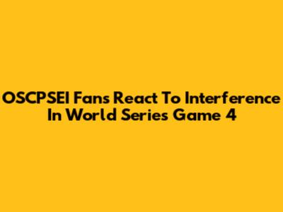 OSCPSEI Fans React To Interference In World Series Game 4