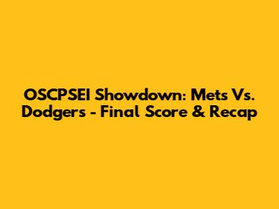OSCPSEI Showdown: Mets Vs. Dodgers - Final Score & Recap