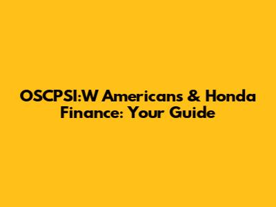 OSCPSI:W Americans & Honda Finance: Your Guide