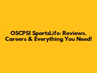 OSCPSI SportsLife: Reviews, Careers & Everything You Need!