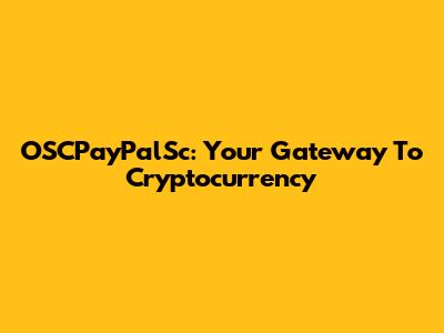 OSCPayPalSc: Your Gateway To Cryptocurrency