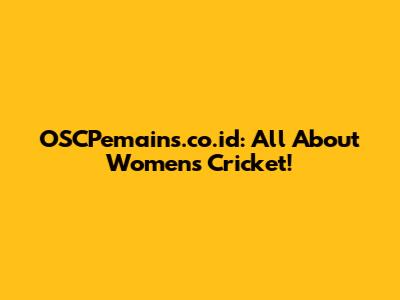 OSCPemains.co.id: All About Women's Cricket!
