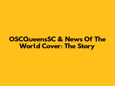 OSCQueensSC & News Of The World Cover: The Story