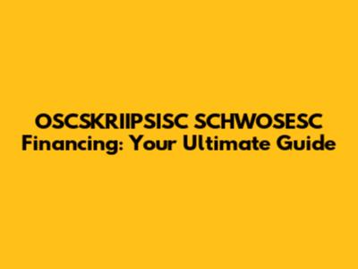 OSCSKRIIPSISC SCHWOSESC Financing: Your Ultimate Guide