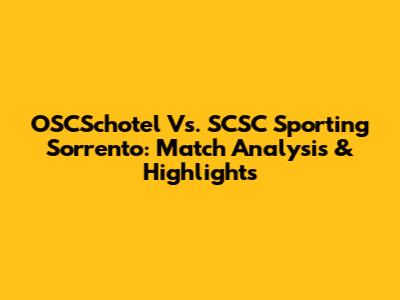 OSCSchotel Vs. SCSC Sporting Sorrento: Match Analysis & Highlights