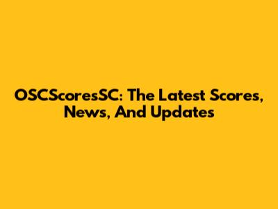 OSCScoresSC: The Latest Scores, News, And Updates