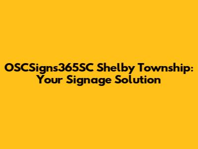 OSCSigns365SC Shelby Township: Your Signage Solution