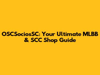 OSCSociosSC: Your Ultimate MLBB & SCC Shop Guide