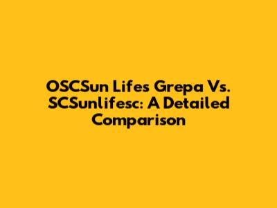 OSCSun Lifes Grepa Vs. SCSunlifesc: A Detailed Comparison